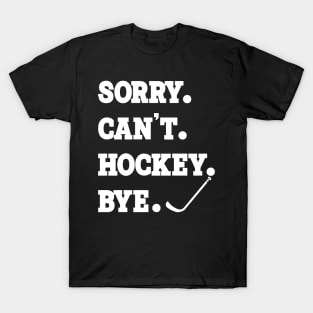 Sorry can't hockey bye Tshirt T-Shirt